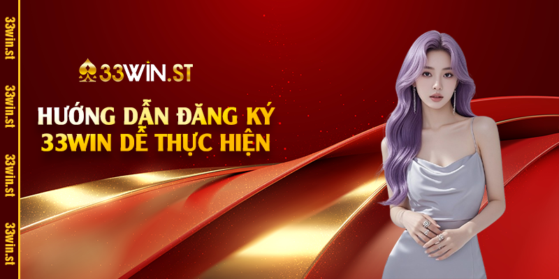 Hướng dẫn đăng ký 33Win dễ thực hiện 