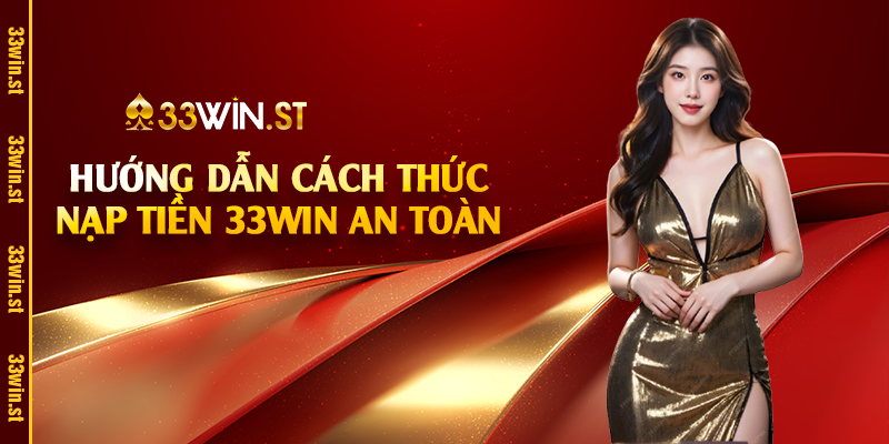 Nạp Tiền 33Win - Các Phương Thức Thanh Toán Uy Tín Nhất 3 Hướng dẫn cách thức nạp tiền 33Win an toàn